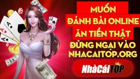 Muốn đánh bài online ăn tiền thật đừng ngại vào Nhacaitop.org